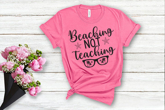 Beaching Not Teaching T Shirt Design: Graphics for Crafts