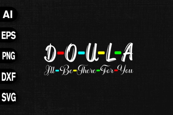 Doula I'll Be There for You Graphics and T-Shirt Designs