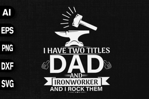 I Have Two Titles Dad and Ironworker Graphics