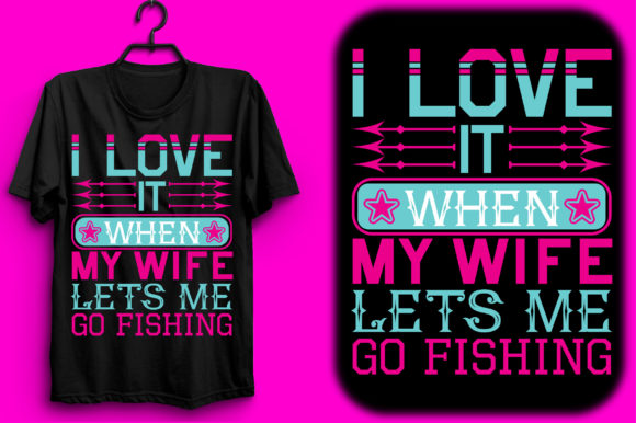 I Love It when My Wife Lets Me Go Fishing Graphics