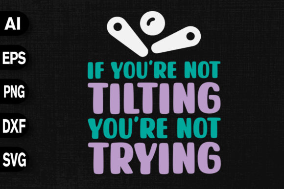 If You're Not Tilting You're Not Trying Graphics and T-Shirt Designs