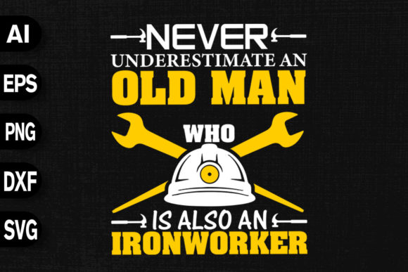 Never Underestimate Old Man Ironworker Graphics