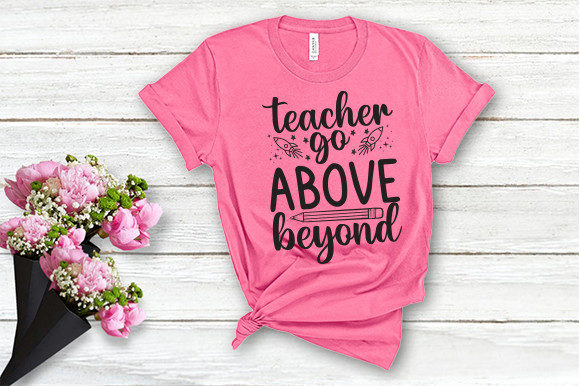 Teacher Go Above Beyond T Shirt Graphics and Crafts