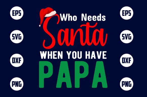 Who Needs Santa When You Have Papa Graphics